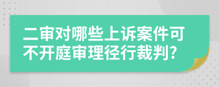 二审对哪些上诉案件可不开庭审理径行裁判?