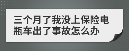 三个月了我没上保险电瓶车出了事故怎么办