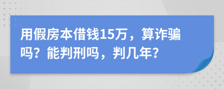 用假房本借钱15万，算诈骗吗？能判刑吗，判几年？