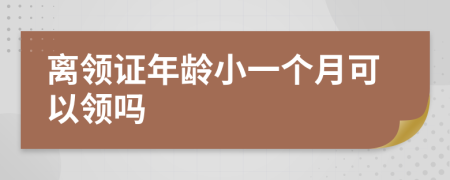 离领证年龄小一个月可以领吗