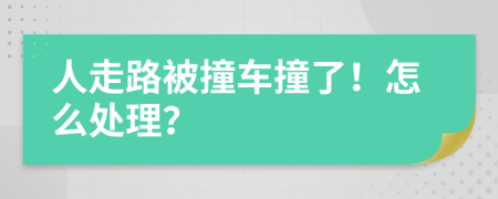 人走路被撞车撞了！怎么处理？