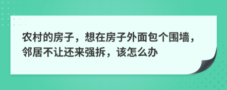 农村的房子，想在房子外面包个围墙，邻居不让还来强拆，该怎么办