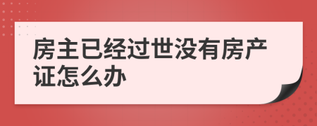 房主已经过世没有房产证怎么办