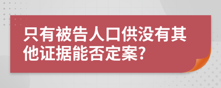 只有被告人口供没有其他证据能否定案?