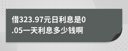 借323.97元日利息是0.05一天利息多少钱啊