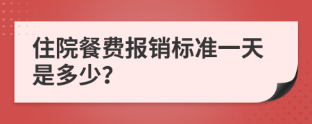 住院餐费报销标准一天是多少？