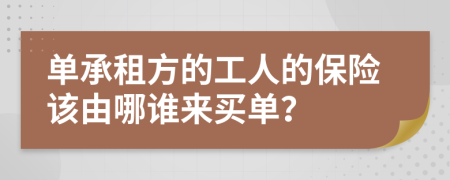 单承租方的工人的保险该由哪谁来买单？