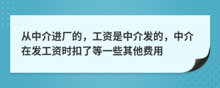 从中介进厂的，工资是中介发的，中介在发工资时扣了等一些其他费用