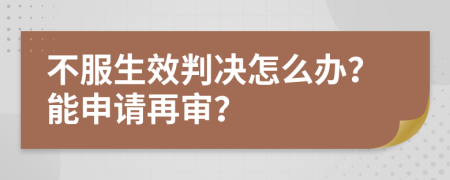 不服生效判决怎么办？能申请再审？