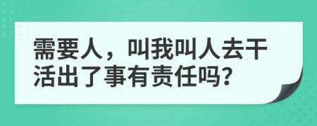 需要人，叫我叫人去干活出了事有责任吗？