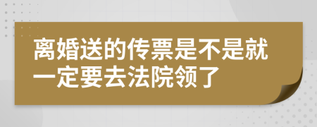 离婚送的传票是不是就一定要去法院领了