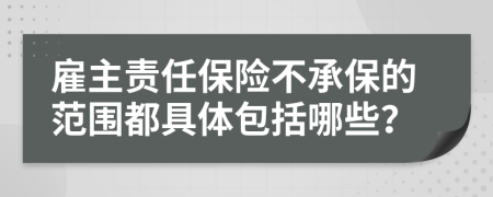 雇主责任保险不承保的范围都具体包括哪些？