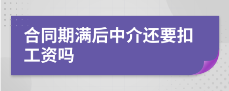 合同期满后中介还要扣工资吗