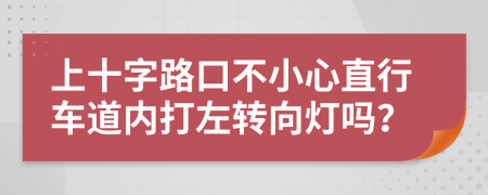 上十字路口不小心直行车道内打左转向灯吗？