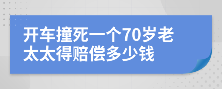 开车撞死一个70岁老太太得赔偿多少钱