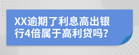 XX逾期了利息高出银行4倍属于高利贷吗？