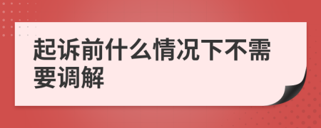 起诉前什么情况下不需要调解