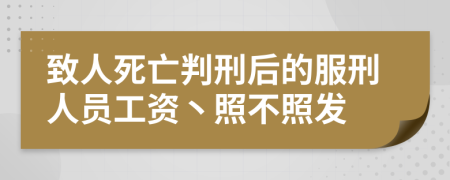 致人死亡判刑后的服刑人员工资丶照不照发