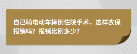 自己骑电动车摔倒住院手术，这样农保报销吗？报销比例多少？