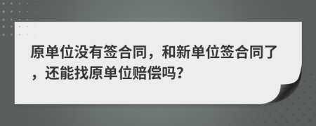 原单位没有签合同，和新单位签合同了，还能找原单位赔偿吗？