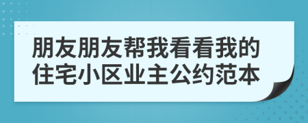 朋友朋友帮我看看我的住宅小区业主公约范本