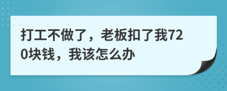 打工不做了，老板扣了我720块钱，我该怎么办