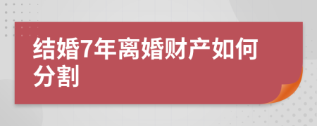 结婚7年离婚财产如何分割