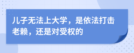 儿子无法上大学，是依法打击老赖，还是对受权的