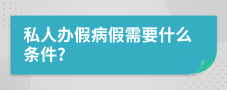 私人办假病假需要什么条件?