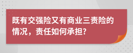 既有交强险又有商业三责险的情况，责任如何承担?