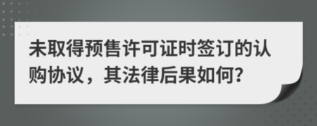 未取得预售许可证时签订的认购协议，其法律后果如何？