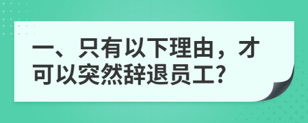 一、只有以下理由，才可以突然辞退员工?