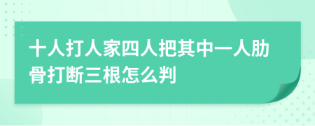 十人打人家四人把其中一人肋骨打断三根怎么判