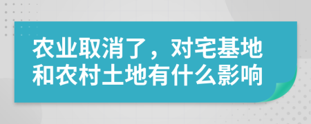 农业取消了，对宅基地和农村土地有什么影响