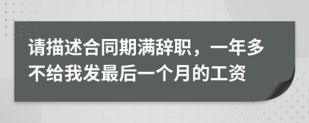 请描述合同期满辞职，一年多不给我发最后一个月的工资