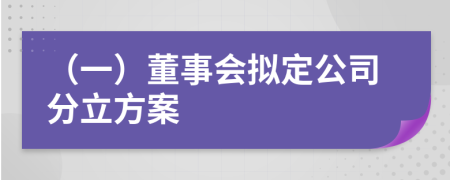 （一）董事会拟定公司分立方案