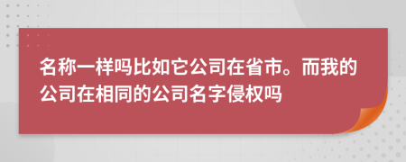 名称一样吗比如它公司在省市。而我的公司在相同的公司名字侵权吗