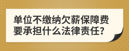 单位不缴纳欠薪保障费要承担什么法律责任？