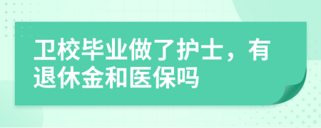 卫校毕业做了护士，有退休金和医保吗