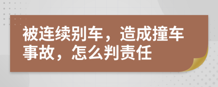 被连续别车，造成撞车事故，怎么判责任