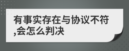 有事实存在与协议不符,会怎么判决