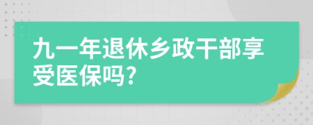 九一年退休乡政干部享受医保吗?