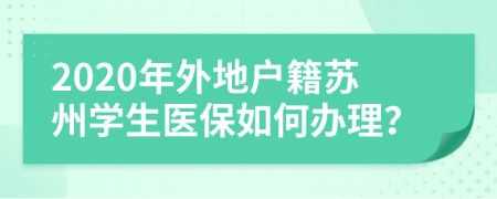 2020年外地户籍苏州学生医保如何办理？