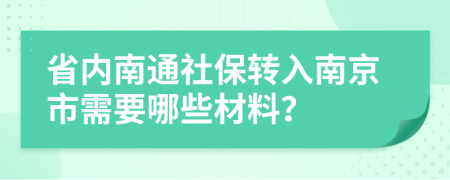 省内南通社保转入南京市需要哪些材料？