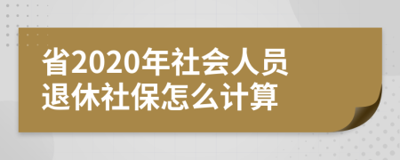 省2020年社会人员退休社保怎么计算