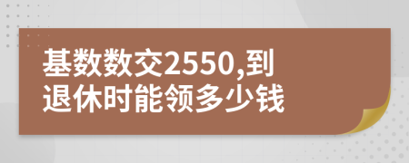 基数数交2550,到退休时能领多少钱