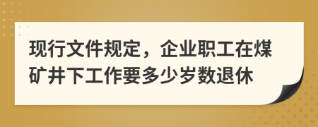 现行文件规定，企业职工在煤矿井下工作要多少岁数退休