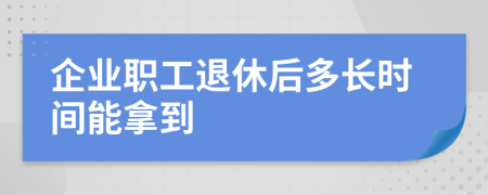 企业职工退休后多长时间能拿到