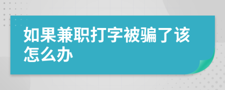如果兼职打字被骗了该怎么办
