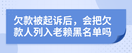 欠款被起诉后，会把欠款人列入老赖黑名单吗